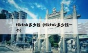 tiktok多少钱（tiktok多少钱一个）