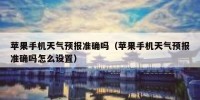苹果手机天气预报准确吗（苹果手机天气预报准确吗怎么设置）