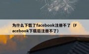 为什么下载了facebook注册不了（Facebook下载后注册不了）