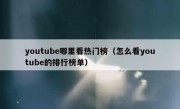youtube哪里看热门榜（怎么看youtube的排行榜单）