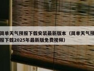 简单天气预报下载安装最新版本（简单天气预报下载2025年最新版免费视频）