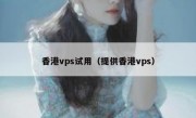 香港vps试用（提供香港vps）