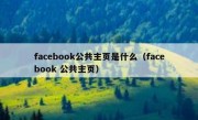 facebook公共主页是什么（facebook 公共主页）
