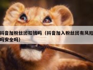 抖音加粉丝团扣钱吗（抖音加入粉丝团有风险吗安全吗）