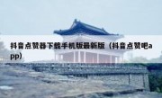 抖音点赞器下载手机版最新版（抖音点赞吧app）