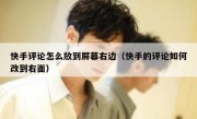 快手评论怎么放到屏幕右边（快手的评论如何改到右面）