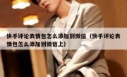 快手评论表情包怎么添加到微信（快手评论表情包怎么添加到微信上）