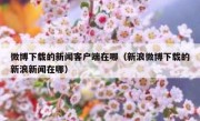 微博下载的新闻客户端在哪（新浪微博下载的新浪新闻在哪）
