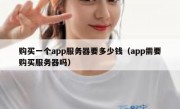 购买一个app服务器要多少钱（app需要购买服务器吗）