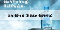 怎样抖音增粉（抖音怎么才能增粉快）