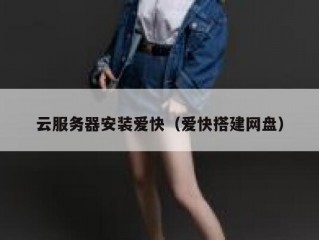 云服务器安装爱快（爱快搭建网盘）