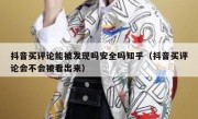 抖音买评论能被发现吗安全吗知乎（抖音买评论会不会被看出来）