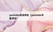 youtube没法评论（youtube不能评论）