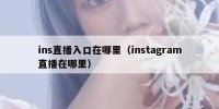 ins直播入口在哪里（instagram直播在哪里）