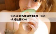 tiktok10万播放才1美金（tiktok播放量500）