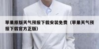 苹果原版天气预报下载安装免费（苹果天气预报下载官方正版）