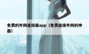 免费的外网连接器app（免费连接外网的神器）