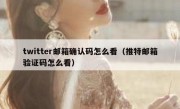 twitter邮箱确认码怎么看（推特邮箱验证码怎么看）