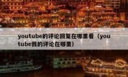 youtube的评论回复在哪里看（youtube我的评论在哪里）