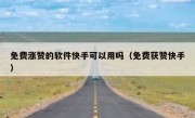 免费涨赞的软件快手可以用吗（免费获赞快手）