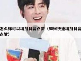 怎么样可以增加抖音点赞（如何快速增加抖音点赞）