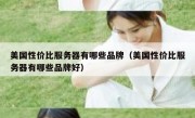 美国性价比服务器有哪些品牌（美国性价比服务器有哪些品牌好）
