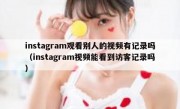 instagram观看别人的视频有记录吗（instagram视频能看到访客记录吗）