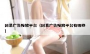 网易广告投放平台（网易广告投放平台有哪些）