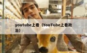 youtube上看（YouTube上看政治）