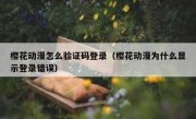 樱花动漫怎么验证码登录（樱花动漫为什么显示登录错误）