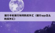 建行手机银行如何购买外汇（建行app怎么购买外汇）