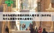快手为啥评论我看的到别人看不到（快手评论为什么我看不见别人能看见）