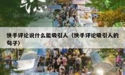 快手评论说什么能吸引人（快手评论吸引人的句子）