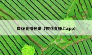 樱花直播登录（樱花直播上app）
