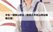 手机一键换ip地址（查别人手机ip地址精确位置）