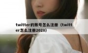 twitter的账号怎么注册（twitter怎么注册2020）