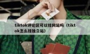tiktok评论区可以挂网站吗（tiktok怎么挂独立站）