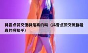 抖音点赞交流群是真的吗（抖音点赞交流群是真的吗知乎）