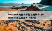 facebook为什么不能注册账号（facebook怎么注册不了账号）