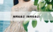 如何玩自己（如何玩自己）