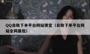 QQ自助下单平台网站便宜（自助下单平台网站全网最低）