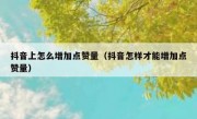 抖音上怎么增加点赞量（抖音怎样才能增加点赞量）