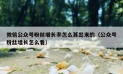 微信公众号粉丝增长率怎么算出来的（公众号粉丝增长怎么看）