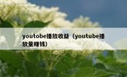 youtobe播放收益（youtube播放量赚钱）