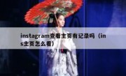 instagram查看主页有记录吗（ins主页怎么看）