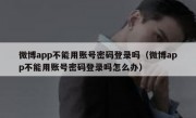 微博app不能用账号密码登录吗（微博app不能用账号密码登录吗怎么办）