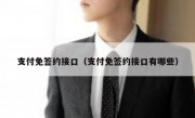 支付免签约接口（支付免签约接口有哪些）