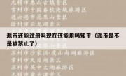 派币还能注册吗现在还能用吗知乎（派币是不是被禁止了）