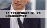 警告:该服务器在美国维护2023（警告 此服务器美国维护图文）