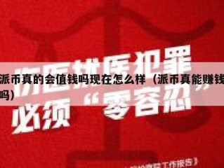 派币真的会值钱吗现在怎么样（派币真能赚钱吗）